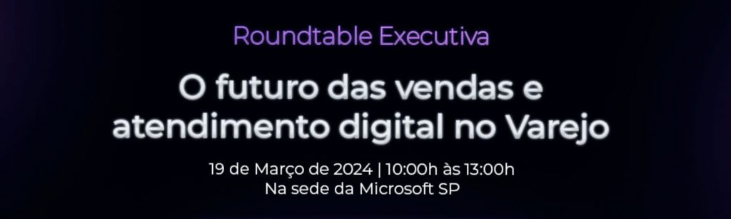 roundtable executiva: O futuro das vendas e atendimento digital no Varejo